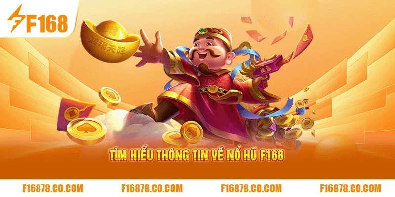 Tìm hiểu thông tin về nổ hũ F168