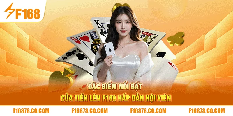 Đặc điểm nổi bật của tiến lên F168 hấp dẫn hội viên