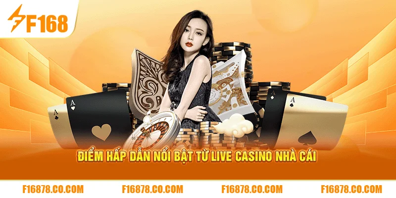 Điểm hấp dẫn nổi bật từ Live Casino nhà cái