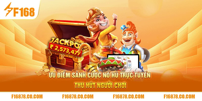 Ưu điểm sảnh cược nổ hũ trực tuyến thu hút người chơi