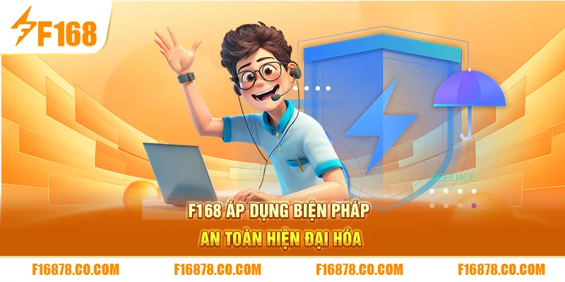 F168 áp dụng biện pháp an toàn hiện đại hóa