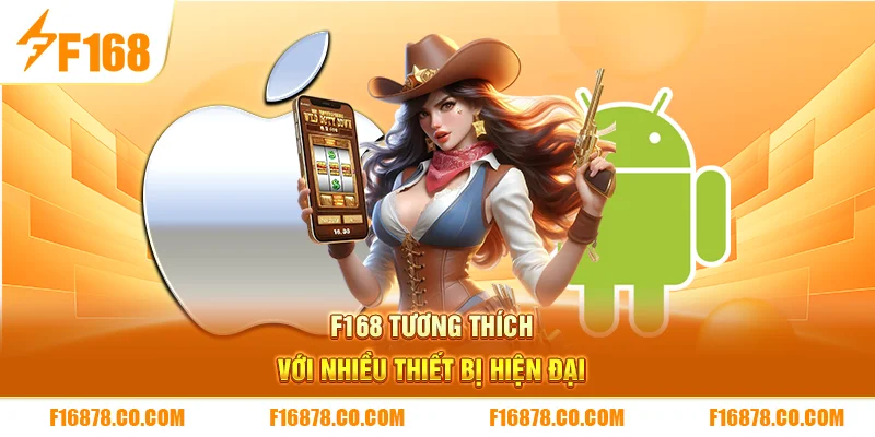 F168 tương thích với nhiều thiết bị hiện đại 