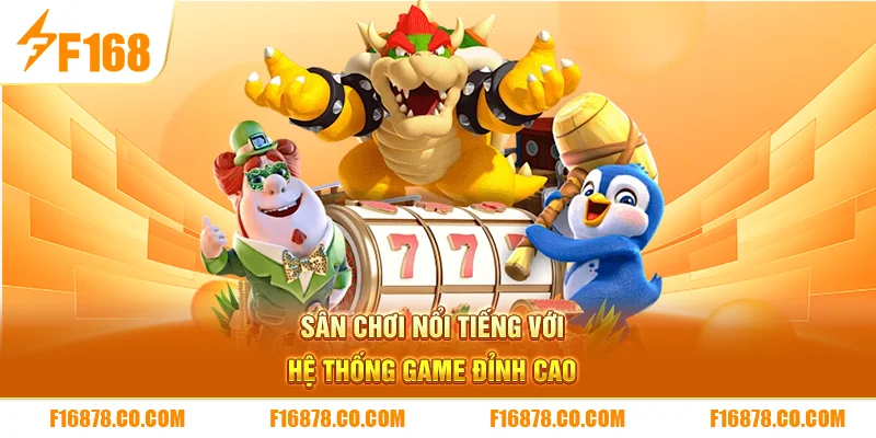 Sân chơi nổi tiếng với hệ thống game đỉnh cao 